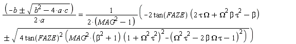 -`&+-`(b, sqrt(b^2-4*a*c))/(2*a) = (-2*tan(FAZE)*`&+-`(2*tau*Omega+Omega^2*beta*tau^2-beta, sqrt(4*tan(FAZE)^2*(MAG^2*(beta^2+1)*(1+Omega^2*tau^2)^2-(Omega^2*tau^2-2*beta*Omega*tau-1)^2))))*(1/(2*(MAG^2-1)))
