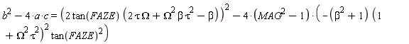 b^2-4*a*c = (2*tan(FAZE)*(2*tau*Omega+Omega^2*beta*tau^2-beta))^2+(4*(MAG^2-1))*(beta^2+1)*(1+Omega^2*tau^2)^2*tan(FAZE)^2