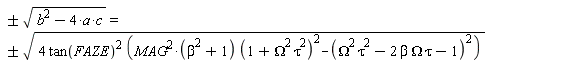 `&+-`(sqrt(b^2-4*a*c)) = `&+-`(sqrt(4*tan(FAZE)^2*(MAG^2*(beta^2+1)*(1+Omega^2*tau^2)^2-(Omega^2*tau^2-2*beta*Omega*tau-1)^2)))
