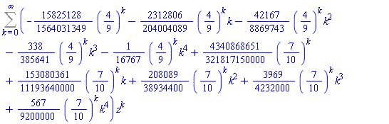 Sum((-(15825128/1564031349)*(4/9)^k-(2312806/204004089)*(4/9)^k*k-(42167/8869743)*(4/9)^k*k^2-(338/385641)*(4/9)^k*k^3-(1/16767)*(4/9)^k*k^4+(4340868651/321817150000)*(7/10)^k+(153080361/11193640000)*(7/10)^k*k+(208089/38934400)*(7/10)^k*k^2+(3969/4232000)*(7/10)^k*k^3+(567/9200000)*(7/10)^k*k^4)*z^k, k = 0 .. infinity)