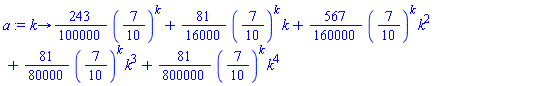 proc (k) options operator, arrow; (243/100000)*(7/10)^k+(81/16000)*(7/10)^k*k+(567/160000)*(7/10)^k*k^2+(81/80000)*(7/10)^k*k^3+(81/800000)*(7/10)^k*k^4 end proc