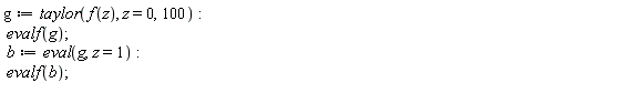 g := taylor(f(z), z = 0, 100); evalf(g); b := eval(g, z = 1); evalf(b)