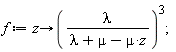 f := proc (z) options operator, arrow; lambda^3/(lambda+mu-mu*z)^3 end proc
