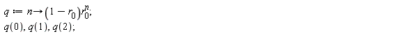 q := proc (n) options operator, arrow; (1-r[0])*r[0]^n end proc; q(0), q(1), q(2)