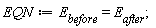 EQN := E[before] = E[after];