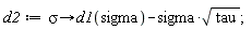 d2 := proc (sigma) options operator, arrow; d1(sigma)-sigma*sqrt(tau) end proc;