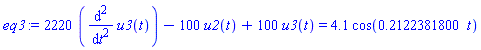 2220*(diff(diff(u3(t), t), t))-100*u2(t)+100*u3(t) = 4.1*cos(.2122381800*t)