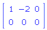 Matrix(2, 3, {(1, 1) = 1, (1, 2) = -2, (1, 3) = 0, (2, 1) = 0, (2, 2) = 0, (2, 3) = 0})