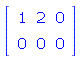 Matrix(2, 3, {(1, 1) = 1, (1, 2) = 2, (1, 3) = 0, (2, 1) = 0, (2, 2) = 0, (2, 3) = 0})