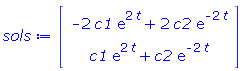 sols := Vector(2, {(1) = -2*c1*exp(2*t)+2*c2*exp(-2*t), (2) = c1*exp(2*t)+c2*exp(-2*t)})