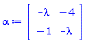 alpha := Matrix(2, 2, {(1, 1) = -lambda, (1, 2) = -4, (2, 1) = -1, (2, 2) = -lambda})