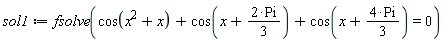 sol1 := fsolve(cos(x^2+x)+cos(x+2*Pi*(1/3))+cos(x+4*Pi*(1/3)) = 0)