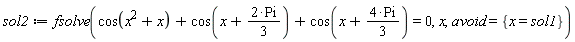 sol2 := fsolve(cos(x^2+x)+cos(x+2*Pi*(1/3))+cos(x+4*Pi*(1/3)) = 0, x, avoid = {x = sol1})
