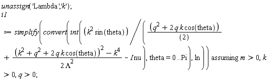 unassign('Lambda', 'k'); i1 := `assuming`([simplify(convert(int(k^2*sin(theta)/((q^2+2*q*k*cos(theta))*(1/2)+((k^2+q^2+2*q*k*cos(theta))^2-k^4)/(2*Lambda^2)-I*nu), theta = 0 .. Pi), ln))], [m > 0, k > 0, q > 0])