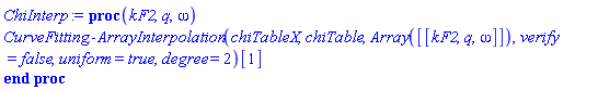 proc (kF2, q, omega) CurveFitting:-ArrayInterpolation(chiTableX, chiTable, Array([[kF2, q, omega]]), verify = false, uniform = true, degree = 2)[1] end proc