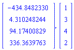 Matrix(4, 1, {(1, 1) = -434.8482330, (2, 1) = 4.310248244, (3, 1) = 94.17400829, (4, 1) = 336.3639763}), Matrix(4, 1, {(1, 1) = 1, (2, 1) = 3, (3, 1) = 4, (4, 1) = 2})