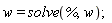 w = solve(%, w);