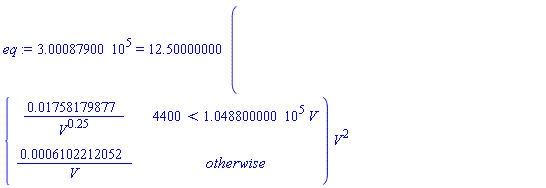 300087.900 = 12.50000000*piecewise(4400 < 104880.0000*V, 0.1758179877e-1/V^.25, 0.6102212052e-3/V)*V^2