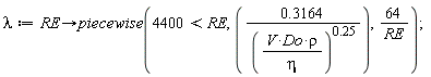 lambda := proc (RE) options operator, arrow; piecewise(4400 < RE, .3164/(V*Do*rho/eta)^.25, 64/RE) end proc;