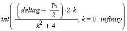 int(VectorCalculus:-`*`(VectorCalculus:-`*`(VectorCalculus:-`*`(VectorCalculus:-`+`(deltag, VectorCalculus:-`*`(Pi, 1/2)), 2), k), 1/VectorCalculus:-`+`(k^2, 4)), k = 0 .. infinity)