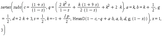 series(subs(c = (1+s)/(1-s), q = 2*k^2*s/(1-s)+k*(1+9*s)/(2*(1-s))+k^2+2*k, a = k, b = k+1/2, g = 1/2, d = 2*k+3, s = 1/2, k = -1+I*p*(1/2), HeunG(1-c, -q+a*b, a, b, d, g, 1-x)), x = 1, 3)