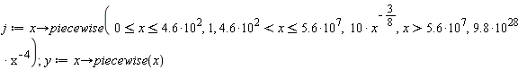 j := proc (x) options operator, arrow; piecewise(0 <= x and x <= 4.6*10^2, 1, 4.6*10^2 < x and x <= 5.6*10^7, 10/x^(3/8), 5.6*10^7 < x, 9.8*10^28/x^4) end proc; 1; y := proc (x) options operator, arrow; piecewise(x) end proc