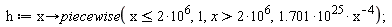 h := proc (x) options operator, arrow; piecewise(x <= 2000000, 1, 2000000 < x, 1.701*10^25/x^4) end proc;