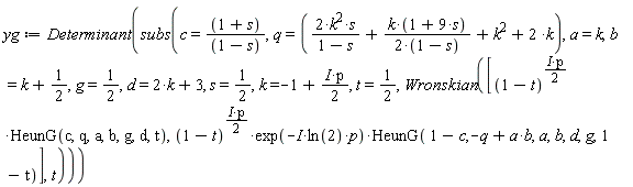 yg := Determinant(subs(c = (1+s)/(1-s), q = 2*k^2*s/(1-s)+k*(1+9*s)/(2*(1-s))+k^2+2*k, a = k, b = k+1/2, g = 1/2, d = 2*k+3, s = 1/2, k = -1+I*p*(1/2), t = 1/2, Wronskian([(1-t)^(I*p*(1/2))*HeunG(c, q, a, b, g, d, t), (1-t)^(I*p*(1/2))*exp(-I*ln(2)*p)*HeunG(1-c, -q+a*b, a, b, d, g, 1-t)], t)))