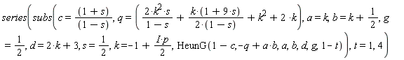 series(subs(c = (1+s)/(1-s), q = 2*k^2*s/(1-s)+k*(1+9*s)/(2*(1-s))+k^2+2*k, a = k, b = k+1/2, g = 1/2, d = 2*k+3, s = 1/2, k = -1+I*p*(1/2), HeunG(1-c, -q+a*b, a, b, d, g, 1-t)), t = 1, 4)