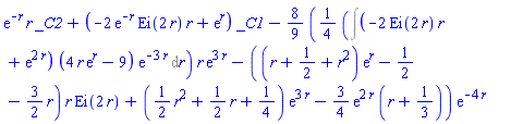 exp(-r)*r*_C2+(-2*exp(-r)*Ei(2*r)*r+exp(r))*_C1-(8/9)*((1/4)*(Int((-2*Ei(2*r)*r+exp(2*r))*(4*r*exp(r)-9)*exp(-3*r), r))*r*exp(3*r)-((r+1/2+r^2)*exp(r)-1/2-(3/2)*r)*r*Ei(2*r)+((1/2)*r^2+(1/2)*r+1/4)*exp(3*r)-(3/4)*exp(2*r)*(r+1/3))*exp(-4*r)