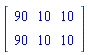 Matrix([[90, 10, 10], [90, 10, 10]])