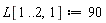 L[1 .. 2, 1] := 90