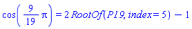 cos((9/19)*pi) = 2*RootOf(P19, index = 5)-1