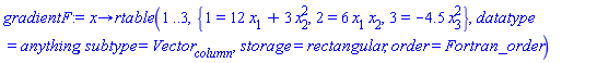 proc (x) options operator, arrow; rtable(1 .. 3, {1 = 12*x[1]+3*x[2]^2, 2 = 6*x[1]*x[2], 3 = -4.5*x[3]^2}, datatype = anything, subtype = Vector[column], storage = rectangular, order = Fortran_order) end proc