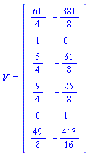 V := Matrix(6, 2, {(1, 1) = 61/4, (1, 2) = -381/8, (2, 1) = 1, (2, 2) = 0, (3, 1) = 5/4, (3, 2) = -61/8, (4, 1) = 9/4, (4, 2) = -25/8, (5, 1) = 0, (5, 2) = 1, (6, 1) = 49/8, (6, 2) = -413/16})
