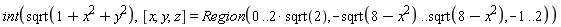 int(sqrt(VectorCalculus:-`+`(VectorCalculus:-`+`(1, x^2), y^2)), [x, y, z] = Region(0 .. VectorCalculus:-`*`(2, sqrt(2)), VectorCalculus:-`-`(sqrt(VectorCalculus:-`+`(8, VectorCalculus:-`-`(x^2)))) .. sqrt(VectorCalculus:-`+`(8, VectorCalculus:-`-`(x^2))), -1 .. 2))