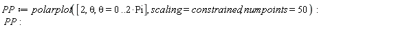 PP := polarplot([2, theta, theta = 0 .. 2*Pi], scaling = constrained, numpoints = 50); PP