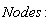Nodes
