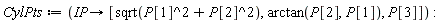 CylPts := proc (IP) options operator, arrow; [sqrt(P[1]^2+P[2]^2), arctan(P[2], P[1]), P[3]] end proc: