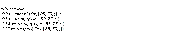 GR := unapply(Gp, [RR, ZZ, j]); GZ := unapply(Gq, [RR, ZZ, j]); GRR := unapply(Gpp, [RR, ZZ, j]); GZZ := unapply(Gqq, [RR, ZZ, j])