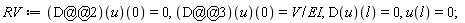 RV := ((D@@2)(u))(0) = 0, ((D@@3)(u))(0) = V/EI, (D(u))(l) = 0, u(l) = 0;