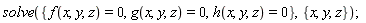solve({f(x, y, z) = 0, g(x, y, z) = 0, h(x, y, z) = 0}, {x, y, z});