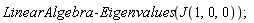 LinearAlgebra:-Eigenvalues(J(1, 0, 0))