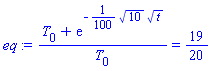 (T[0]+exp(-(1/100)*10^(1/2)*t^(1/2)))/T[0] = 19/20