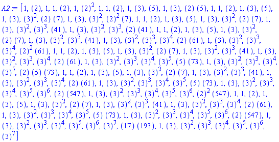 [1, ``(2), 1, 1, ``(2), 1, ``(2)^2, 1, 1, ``(2), 1, ``(3), ``(5), 1, ``(3), ``(2)*``(5), 1, 1, ``(2), 1, ``(3), ``(5), 1, ``(3), ``(3)^2, ``(2)*``(7), 1, ``(3), ``(3)^2, ``(2)^2*``(7), 1, 1, ``(2), 1, ``(3), ``(5), 1, ``(3), ``(3)^2, ``(2)*``(7), 1, ``(3), ``(3)^2, ``(3)^3, ``(41), 1, ``(3), ``(3)^2, ``(3)^3, ``(2)*``(41), 1, 1, ``(2), 1, ``(3), ``(5), 1, ``(3), ``(3)^2, ``(2)*``(7), 1, ``(3), ``(3)^2, ``(3)^3, ``(41), 1, ``(3), ``(3)^2, ``(3)^3, ``(3)^4, ``(2)*``(61), 1, ``(3), ``(3)^2, ``(3)^3, ``(3)^4, ``(2)^2*``(61), 1, 1, ``(2), 1, ``(3), ``(5), 1, ``(3), ``(3)^2, ``(2)*``(7), 1, ``(3), ``(3)^2, ``(3)^3, ``(41), 1, ``(3), ``(3)^2, ``(3)^3, ``(3)^4, ``(2)*``(61), 1, ``(3), ``(3)^2, ``(3)^3, ``(3)^4, ``(3)^5, ``(5)*``(73), 1, ``(3), ``(3)^2, ``(3)^3, ``(3)^4, ``(3)^5, ``(2)*``(5)*``(73), 1, 1, ``(2), 1, ``(3), ``(5), 1, ``(3), ``(3)^2, ``(2)*``(7), 1, ``(3), ``(3)^2, ``(3)^3, ``(41), 1, ``(3), ``(3)^2, ``(3)^3, ``(3)^4, ``(2)*``(61), 1, ``(3), ``(3)^2, ``(3)^3, ``(3)^4, ``(3)^5, ``(5)*``(73), 1, ``(3), ``(3)^2, ``(3)^3, ``(3)^4, ``(3)^5, ``(3)^6, ``(2)*``(547), 1, ``(3), ``(3)^2, ``(3)^3, ``(3)^4, ``(3)^5, ``(3)^6, ``(2)^2*``(547), 1, 1, ``(2), 1, ``(3), ``(5), 1, ``(3), ``(3)^2, ``(2)*``(7), 1, ``(3), ``(3)^2, ``(3)^3, ``(41), 1, ``(3), ``(3)^2, ``(3)^3, ``(3)^4, ``(2)*``(61), 1, ``(3), ``(3)^2, ``(3)^3, ``(3)^4, ``(3)^5, ``(5)*``(73), 1, ``(3), ``(3)^2, ``(3)^3, ``(3)^4, ``(3)^5, ``(3)^6, ``(2)*``(547), 1, ``(3), ``(3)^2, ``(3)^3, ``(3)^4, ``(3)^5, ``(3)^6, ``(3)^7, ``(17)*``(193), 1, ``(3), ``(3)^2, ``(3)^3, ``(3)^4, ``(3)^5, ``(3)^6, ``(3)^7]