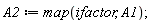A2 := map(ifactor, A1);