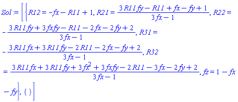 [{R12 = -fx-R11+1, R21 = (3*R11*fy-R11+fx-fy+1)/(3*fx-1), R22 = -(3*R11*fy+3*fx*fy-R11-2*fx-2*fy+2)/(3*fx-1), R31 = -(3*R11*fx+3*R11*fy-2*R11-2*fx-fy+2)/(3*fx-1), R32 = (3*R11*fx+3*R11*fy+3*fx^2+3*fx*fy-2*R11-3*fx-2*fy+2)/(3*fx-1), fz = 1-fx-fy}, {}]