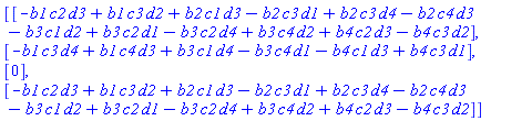 Vector(4, {(1) = -b1*c2*d3+b1*c3*d2+b2*c1*d3-b2*c3*d1+b2*c3*d4-b2*c4*d3-b3*c1*d2+b3*c2*d1-b3*c2*d4+b3*c4*d2+b4*c2*d3-b4*c3*d2, (2) = -b1*c3*d4+b1*c4*d3+b3*c1*d4-b3*c4*d1-b4*c1*d3+b4*c3*d1, (3) = 0, (4) = -b1*c2*d3+b1*c3*d2+b2*c1*d3-b2*c3*d1+b2*c3*d4-b2*c4*d3-b3*c1*d2+b3*c2*d1-b3*c2*d4+b3*c4*d2+b4*c2*d3-b4*c3*d2})