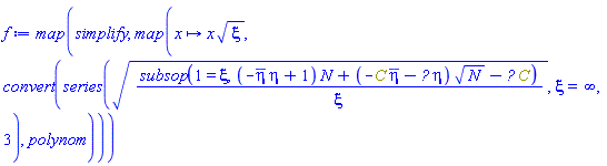 map(simplify, map(proc (x) options operator, arrow; Physics:-`*`(x, sqrt(xi)) end proc, convert(series(sqrt(subsop(1 = xi, (-conjugate(eta)*eta+1)*N+(-C*conjugate(eta)-Physics:-Dagger(C)*eta)*N^(1/2)-Physics:-`*`(Physics:-Dagger(C), C))/xi), xi = infinity, 3), polynom)))