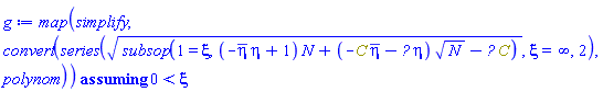 `assuming`([map(simplify, convert(series(sqrt(subsop(1 = xi, (-conjugate(eta)*eta+1)*N+(-C*conjugate(eta)-Physics:-Dagger(C)*eta)*N^(1/2)-Physics:-`*`(Physics:-Dagger(C), C))), xi = infinity, 2), polynom))], [0 < xi])